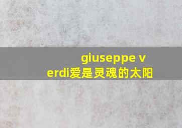 giuseppe verdi爱是灵魂的太阳